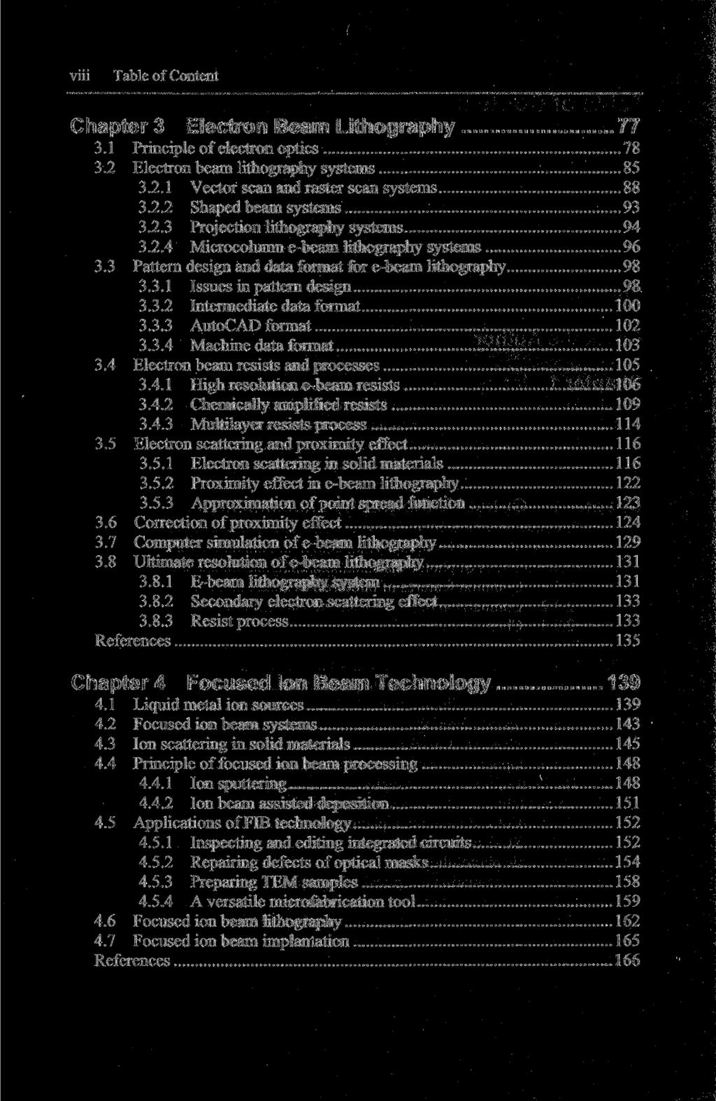 viii Table of Content Chapter 3 Electron Beam Lithography 77 3.1 Principle of electron optics 78 3.2 Electron beam lithography Systems 85 3.2.1 Vector scan and raster scan Systems 88 3.2.2 Shaped beam Systems 93 3.