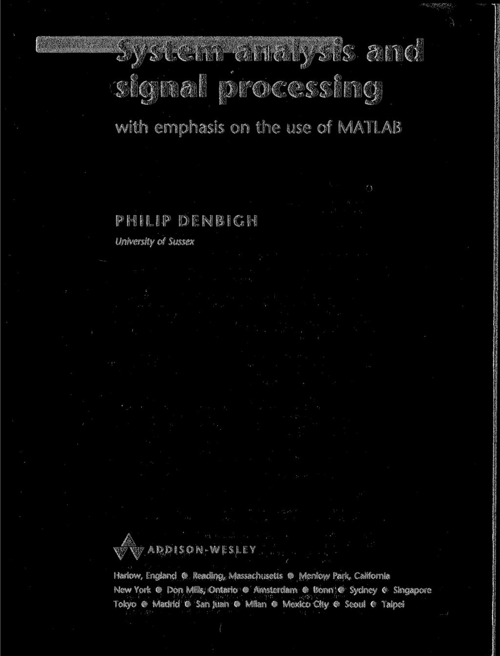 System analysis and signal processing with emphasis on the use of MATLAB PHILIP DENBIGH University of Sussex ADDISON-WESLEY Harlow, England Reading,