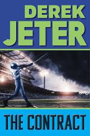 BOOK Title: The Contract Author: Derek Jeter Synopsis: This middle-grade baseball novel is the first in a series by the recently retired New York Yankees shortstop.
