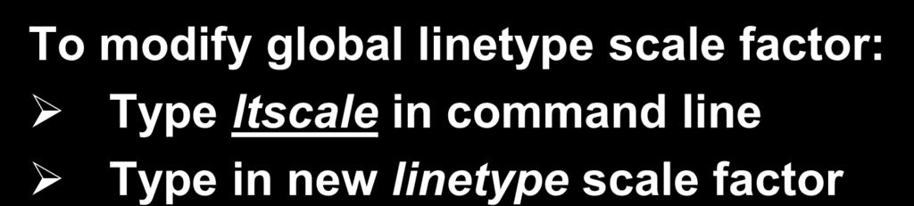 Helpful AutoCAD Hints To modify global linetype scale factor: