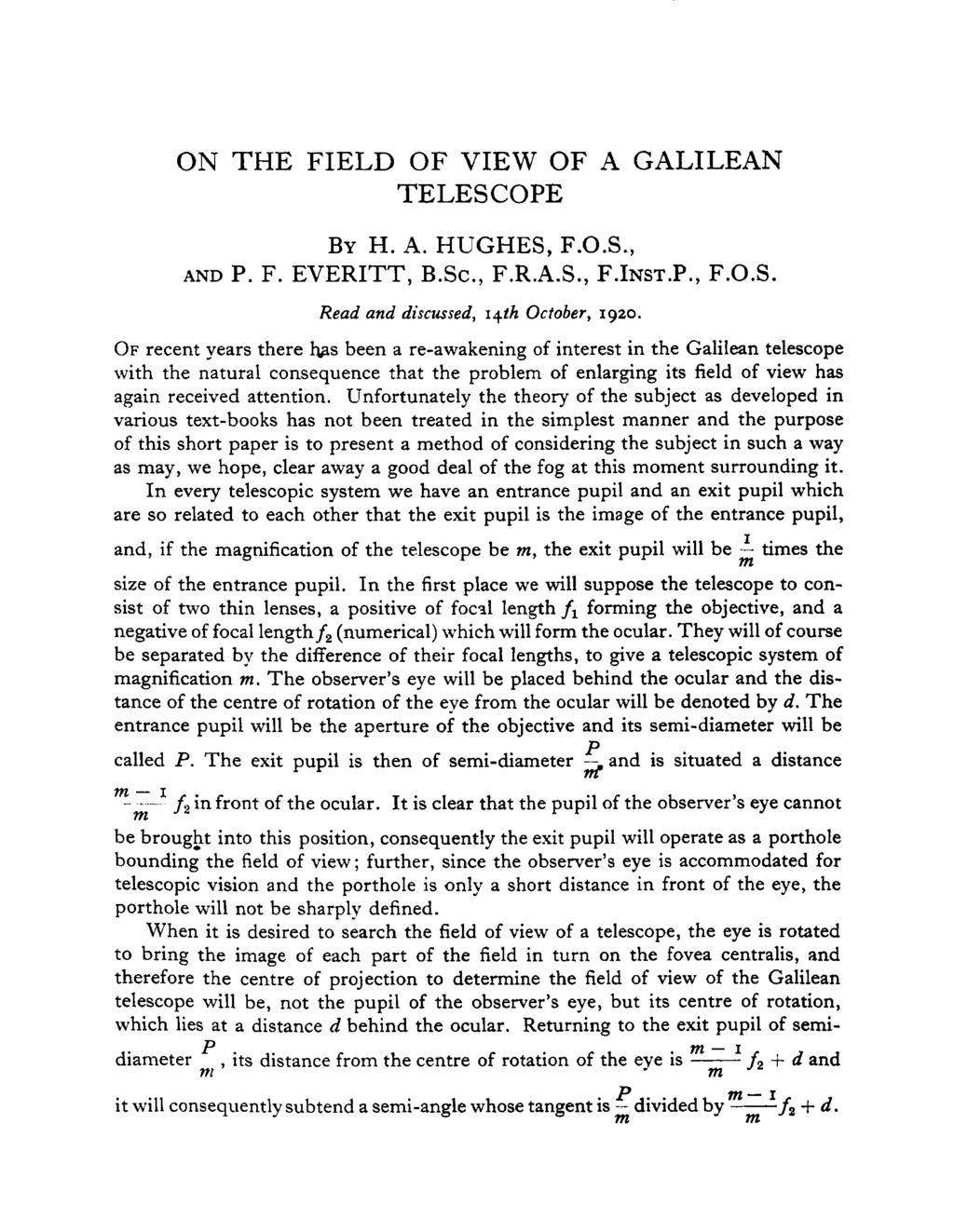 ON THE FIELD OF VIEW OF A GALILEAN TELESCOPE BY H. A. HUGHES, F.O.S., AND P. F. EVERITT, BSc., F.R.A.S., F.INsT.P., F.O.S. Read and discussed, 14th October, 1920.