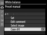 Copying White Balance from d-0 to Presets d-1 d-4 Follow the steps below to copy a measured value for white balance from d-0 to any of the other presets (d-1 d-4). 1 Select L (Preset manual).