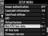 The Non-CPU Lens Data Menu 1 Select Non-CPU lens data. Press the G button to display the menus. Highlight Non-CPU lens data in the setup menu and press 2. G button 2 Select a lens number.