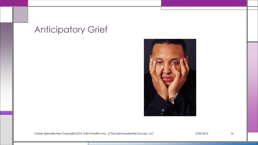 Anticipatory grief is a warning. Discuss your concerns with your manager to get insight into changes that impact your role.