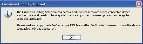 TN175 MT-4E Firmware Upgrading MT-4 Radio Systems Upgrading Firmware version 1.6.0 and 1.7.0 If the current firmware version of the MT-4E Receiver or Transmitter is 1.6.0 or 1.7.0, a dialog box will appear as shown in Figure 4, warning that the fi rmware is out of date and will require the Bootloader.