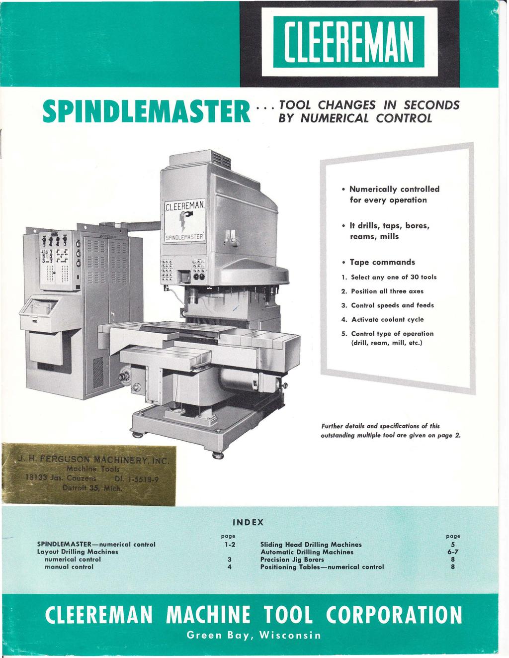 SPINDLEMASTER... TOOL CHANGES IN SECONDS BY NUMERICAL CONTROL Numerically controlled for every operation It drills, taps, bores, reams, mills Tape commands 1. Select any one of 0 tools 2.