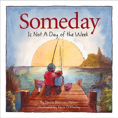 Someday Is Not a Day of the Week Author: Denise Brennan-Nelson Illustrator: Kevin O Malley Guide written by Cheryl K.
