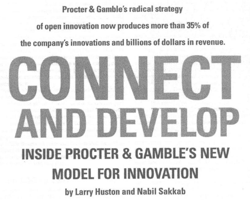 Example: Connect and Develop Procter & Gamble s New Model for Innovation produces more than 35% of company s innovation and billions of dollars in