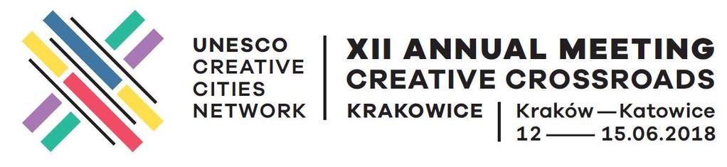 XII Annual Meeting of the UNESCO Creative Cities Network Krakow & Katowice (Poland), 12-15 June 2018 Programme The XII th annual gathering of the UNESCO Creative Cities Network will be hosted by the
