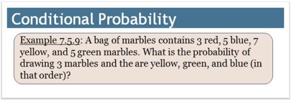 Example: A bag of marbles contains 3 red, 5 blue, 7 yellow, and 5 green marbles. If 3 are drawn, what is the probability of (a) Drawing 3 marbles and they are yellow, green, and blue?