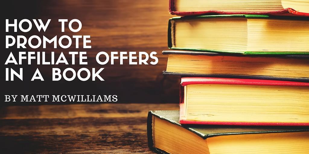 How to Promote Affiliate Offers in a Book I'm currently in the very early stages of writing a book. Trust me, I know the effort that goes into these things.