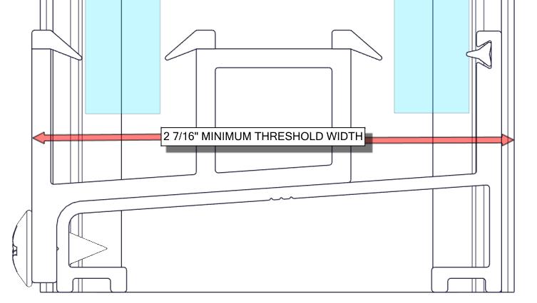 SHOWER HEAD MINIMUM THRESHOLD WITDH This unit requires a minimum 2 7/16 threshold width. The unit requires 2 7/16 of threshold width to ensure the unit does not hang off of the edge.