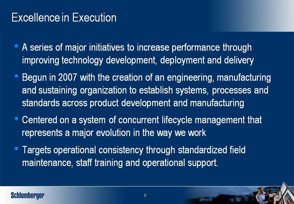 So let me now describe some of the ways in which Schlumberger is integrating a series of initiatives to improve performance through improving technology development, deployment and delivery.