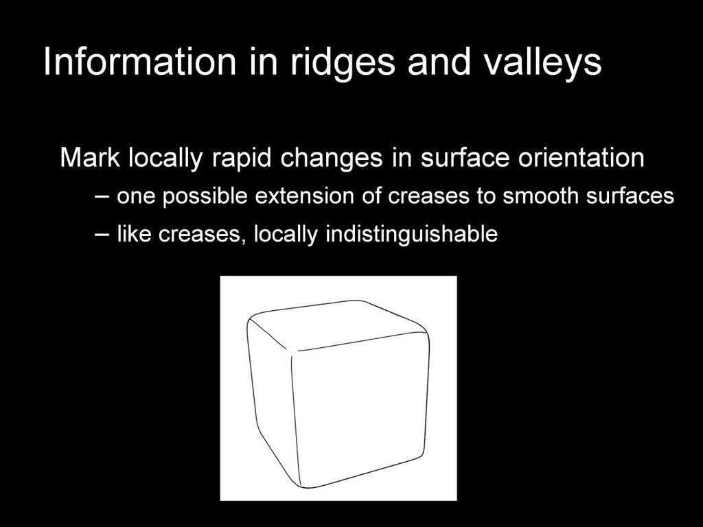 Ridges and valleys mark locally maximal changes in surface orientation.