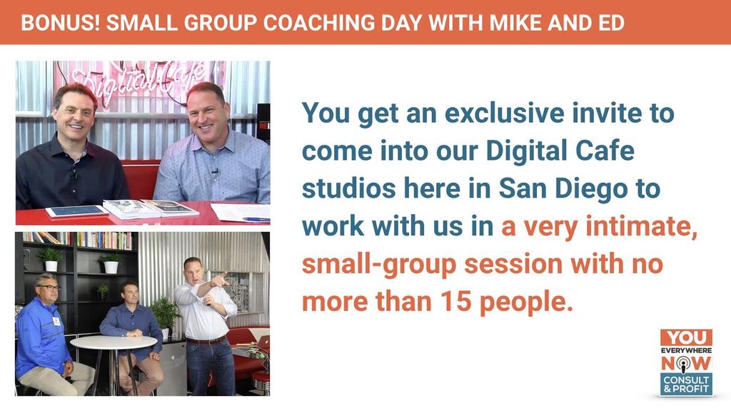 Small Group Training with Mike and Ed That s for the first 100 only. You get a live small group in training with Mike and Ed.