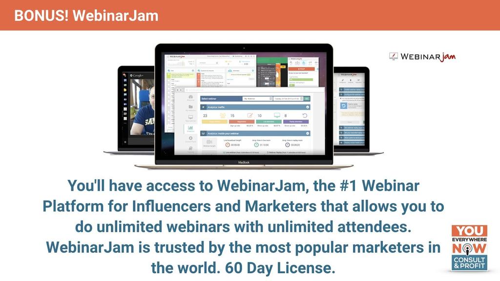 60 Day Access to WebinarJam You ll have access to WebinarJam, the #1 Webinar Platform for Influencers and Marketers that allows you to