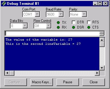 Command DEBUG Insert Text Here DEBUG dec variable DEBUG cr DEBUG cls Description Prints the string between the quotes to the debug window. Prints the value of variable to the debug window.