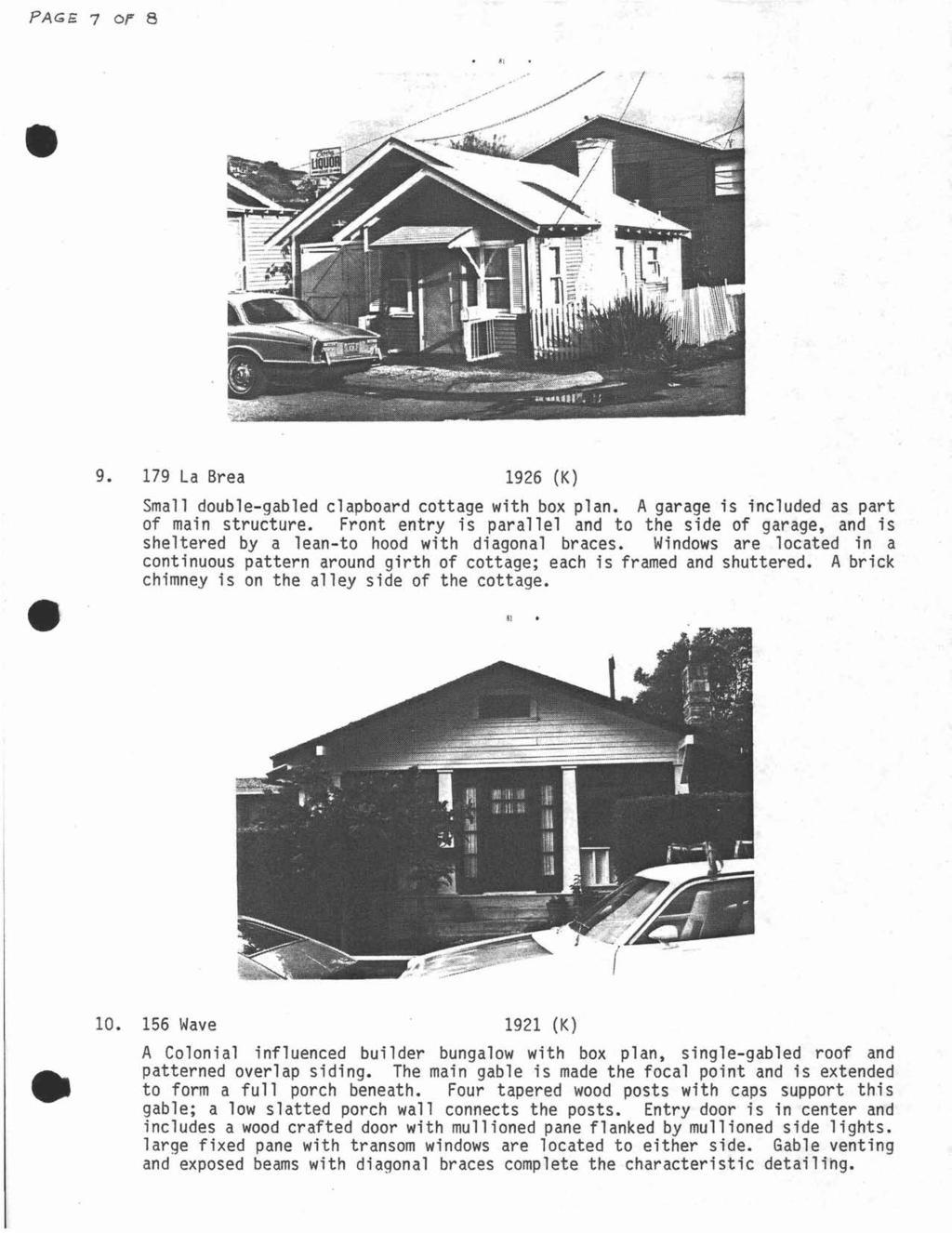 PAGE 7 OF 8 179 La Brea 1926 (K) Small double-gabled clapboard cottage with box plan. A garage is included as part of main structure.