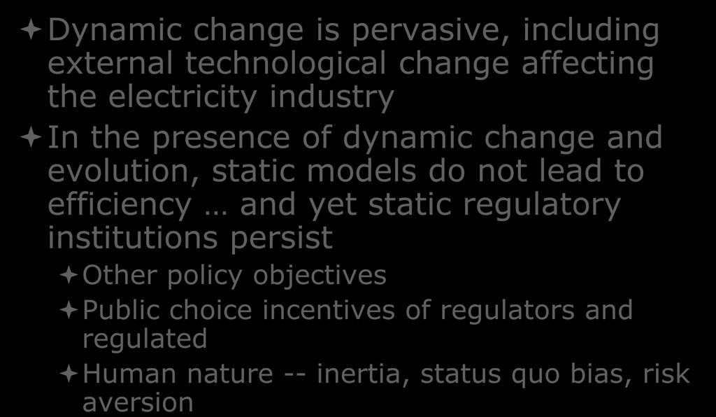 Consequences of innovation Dynamic change is pervasive, including external technological change affecting the electricity industry In the presence of dynamic change and evolution, static models do