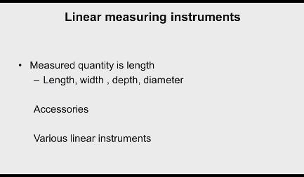 So when we use the instruments for single dimension measurement then we say their length measuring instruments.
