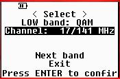 Channel - QAM detection From either the Low band or LTE band selection line, press enter, use the arrows to select QAM, then press enter.