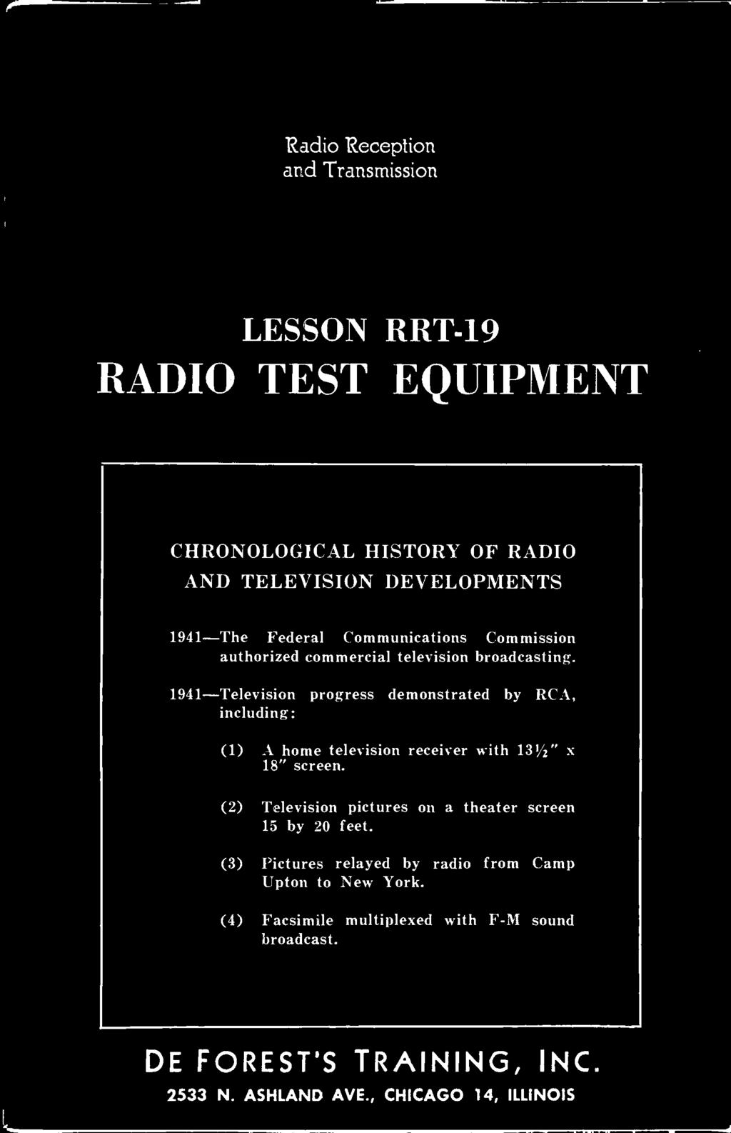 Radio Reception and Transmission LESSON RRT-19 RADIO TEST EQUIPMENT CHRONOLOGICAL HISTORY OF RADIO AND TELEVISION DEVELOPMENTS 1941 -The Federal Communications Commission authorized commercial