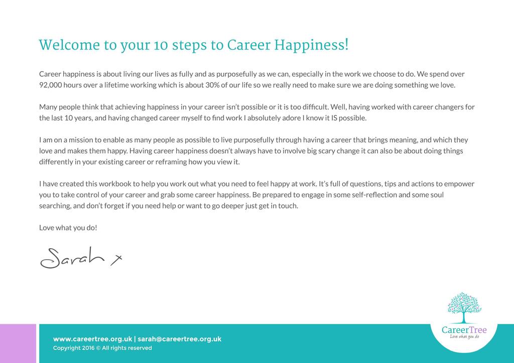 Welcome to your 10 steps to Career Happiness! Career happiness is about living our lives as fully and as purposefully as we can, especially in the work we choose to do.