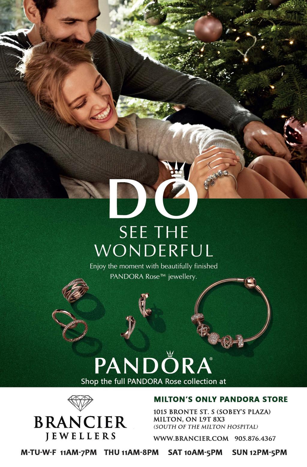 ;... ' D SEE THE WONDERFUL Enjoy the moment with beautifully finished PANDORA Rose jewellery. PANDORA Shop the full PANDORA Rose collection at JEWELLERS WWW.BRANCIER.COM 905.876.
