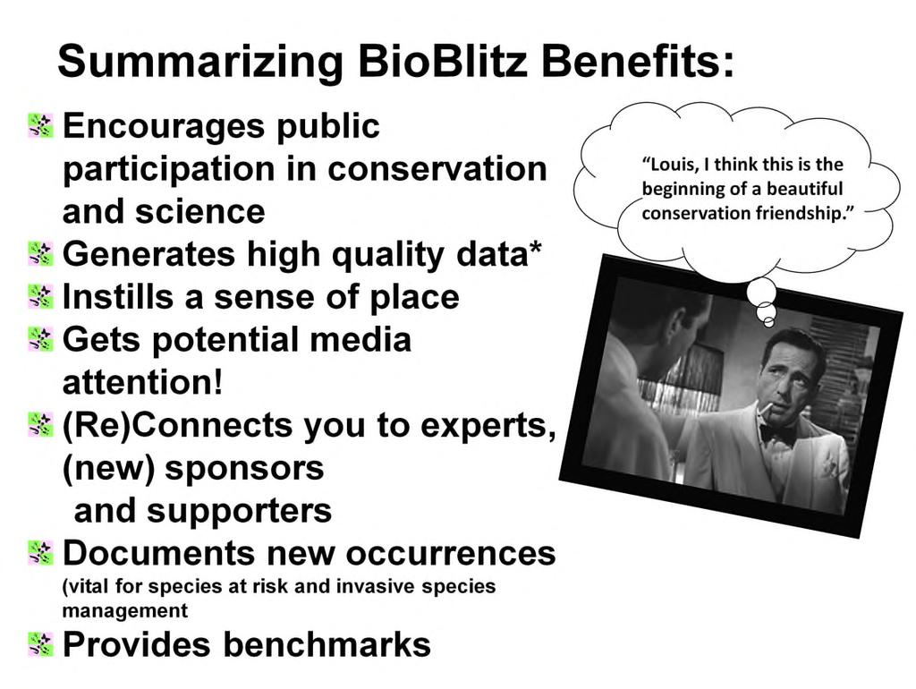 Encourages Public Participation: Public participation is what separates BioBlitzes from traditional biological inventories Creates high quality data*: Always a caveat here, data collected is only as