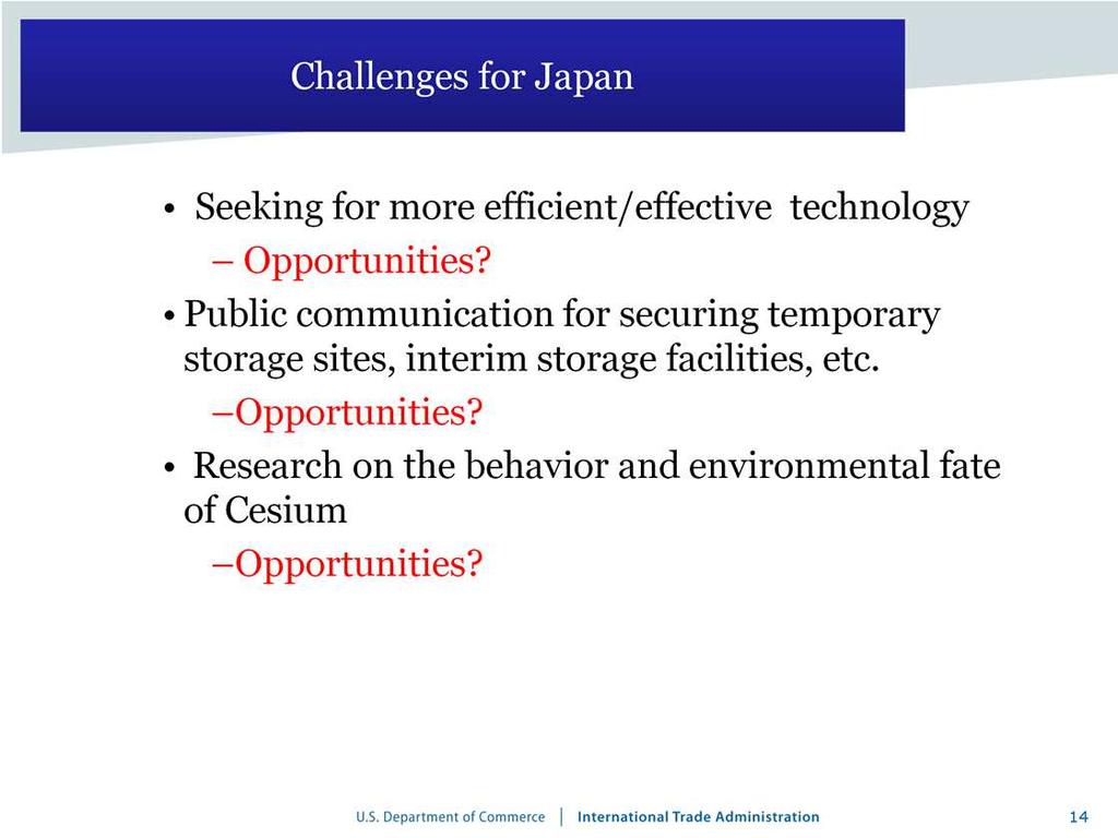 These challenges also indicate where there are opportunities for U.S. firms. 1. Seeking for more efficient/effective technology for decontamination from the perspective of cost, time, etc.