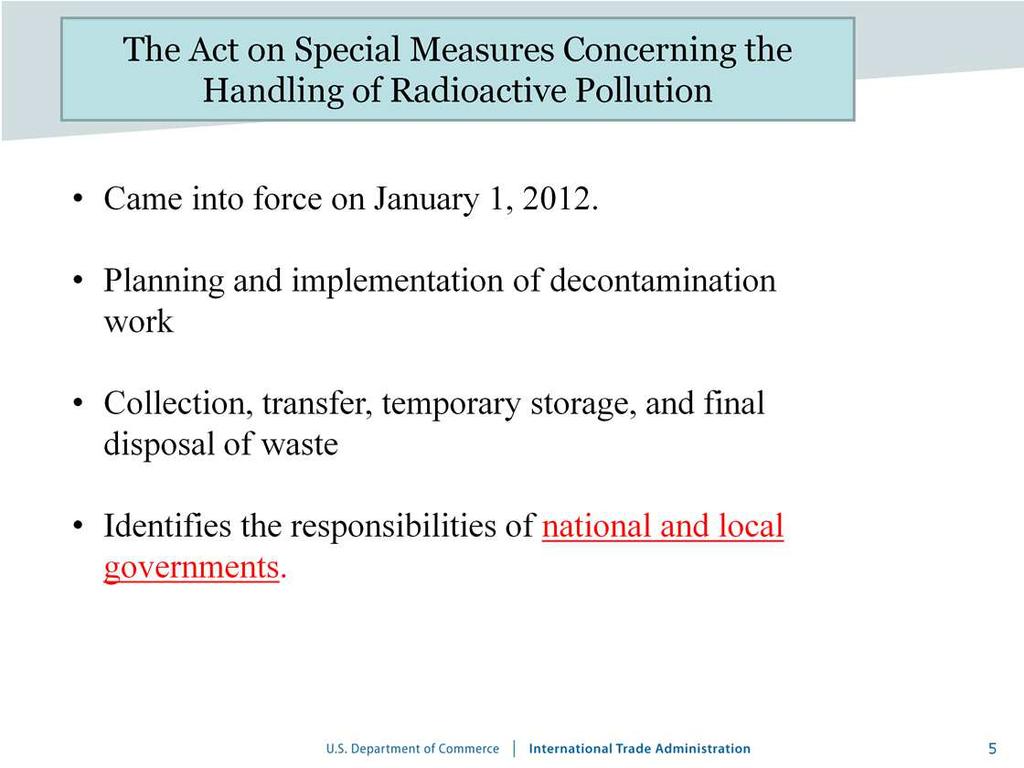 Japan does have an approach toward dealing with decontamination. The Act on Special Measures Concerning the Handling of Radioactive Pollution came into force on January 1, 2012.