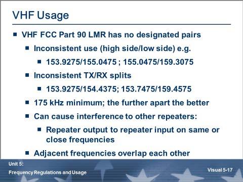 VHF Usage When equipment was invented that could use the VHF high band spectrum, repeaters hadn't been invented yet, so the powers that be (FCC and NTIA) never designated repeater pairs.