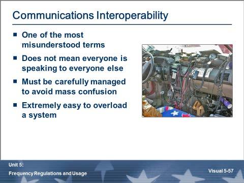 Communications Interoperability Communications interoperability is the ability of public safety service and support providers to communicate with staff from other responding agencies, to exchange