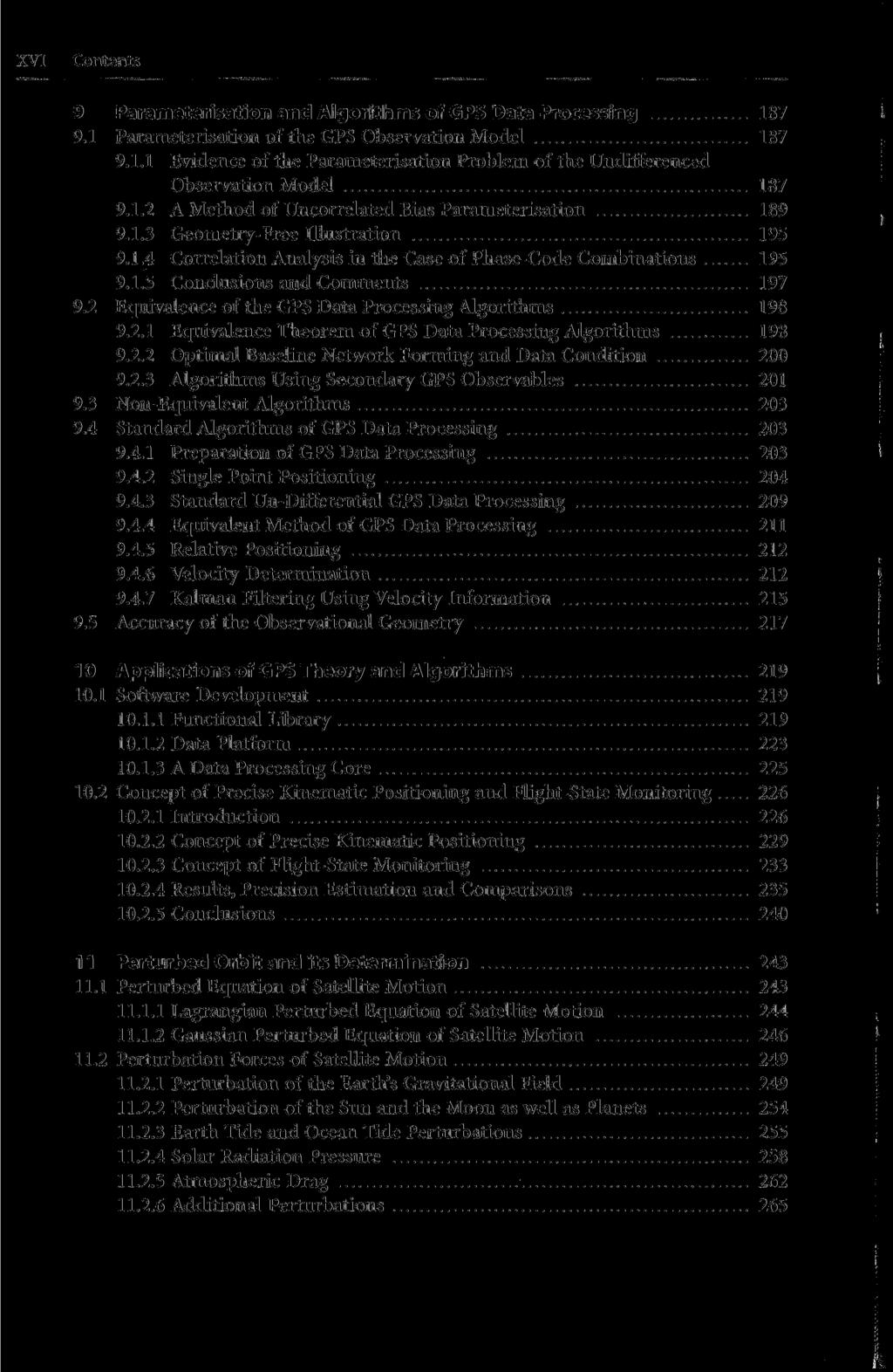 XVI Contents 9 Parameterisation and Algorithms of GPS Data Processing 187 9.1 Parameterisation of the GPS Observation Model 187 9.1.1 Evidence of the Parameterisation Problem of the Undifferenced Observation Model 187 9.