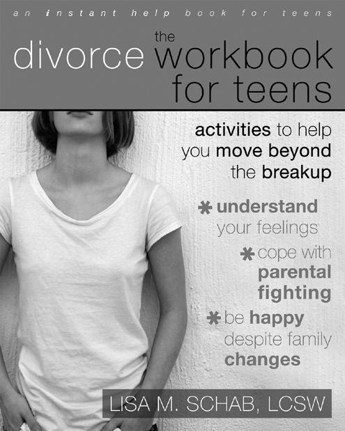 95 / ISBN: 978-1572246010 THE DIVORCE WORKBOOK FOR TEENS Activities to Help You Move