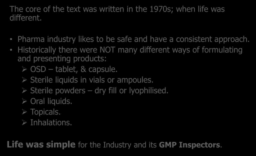 Our GMPs were rigid..they are now becoming more flexible The core of the text was written in the 1970s; when life was different. Pharma industry likes to be safe and have a consistent approach.
