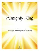 Almighty King arr. Douglas Anderson This great setting of a classic worship hymn is very interesting and somewhat challenging.