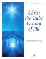 Christ the Babe is Lord of All arr. Jason Krug The adjectives gentle, flowing, and beautiful well describe this tasteful setting celebrating our Savior s birth.