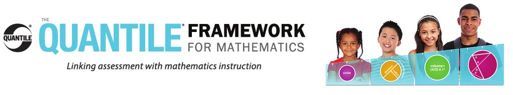 through high school. The Quantile Framework depicts the developmental nature of mathematics and the connections between mathematics content.