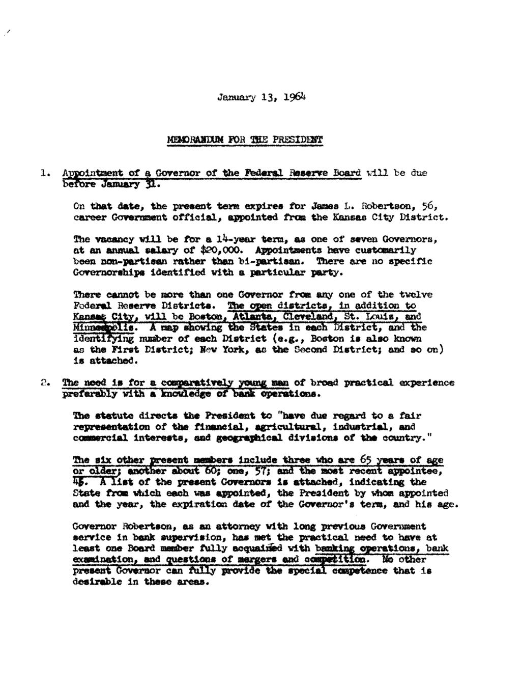 January 13, 1964 MEMORANDUM FOR THE PRESIDENT 1. Appointment of a Governor of the Federal Reserve Board will be due before January 31. On that date, the present term expires for James L.