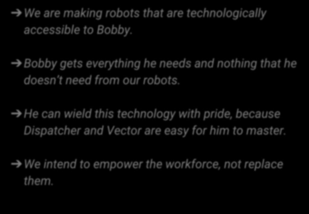Bobby gets everything he needs and nothing that he doesn t need from our robots.