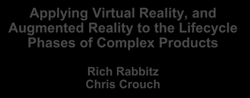 Applying Virtual Reality, and Augmented Reality to the Lifecycle Phases of Complex Products richard.j.