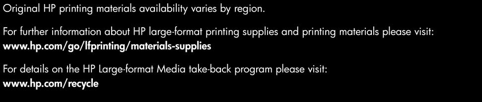 com/go/lfprinting/materials-supplies For details on the HP Large format Media take back program please visit: www.hp.com/recycle 2010 Hewlett-Packard Development Company, L.P. The information contained herein is subject to change without notice.