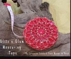September 14 AM GLITZ n GLAM MEASURING TAPE Shannon Jambord, Meant to Bead You will love showing off this useful stitching accessory when you have finished adding the Glitz n Glam beading to this