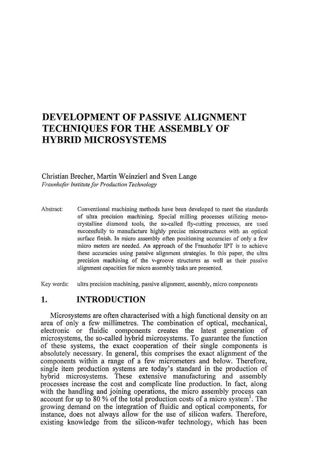 DEVELOPMENT OF PASSIVE ALIGNMENT TECHNIQUES FOR THE ASSEMBLY OF HYBRID MICROSYSTEMS Christian Brecher, Martin Weinzierl and Sven Lange Fraunhofer Institutefor Production Technology Abstract: Key