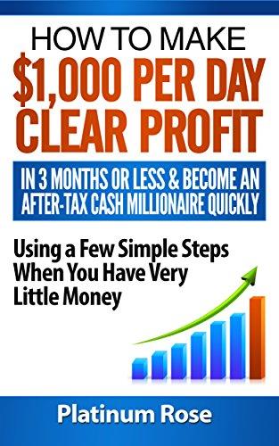 HOW TO MAKE $1,000 PER DAY CLEAR PROFIT IN 3 MONTHS OR LESS & BECOME AN AFTER-TAX MILLIONAIRE QUICKLY