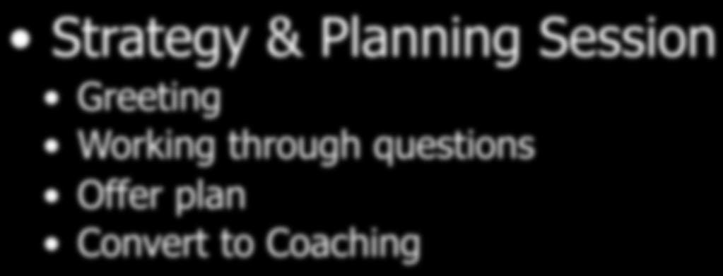 8 Step Two Strategy & Planning Session Sample Script 2 Strategy & Planning Session Greeting Working through questions Offer plan Convert to Coaching Greeting: