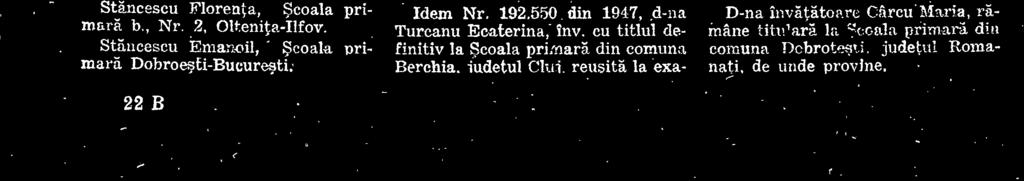 11 in invmântul pri mar, pe data de 1 Septemvrie 1945, cu media 7,00. Drepturile materiale se vor acorda dela fiata inscrierii sumei in buget- Idem Nr. 191.733 din 1947, d-1 Turcanu Teodor, inv.