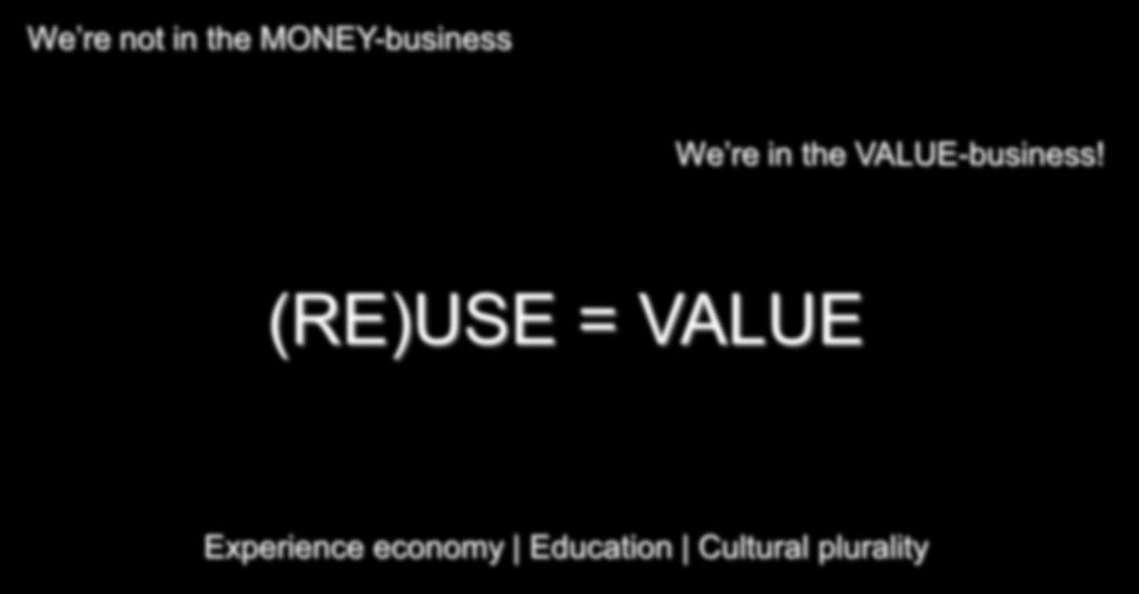 We re not in the MONEY-business We re in the VALUE-business!