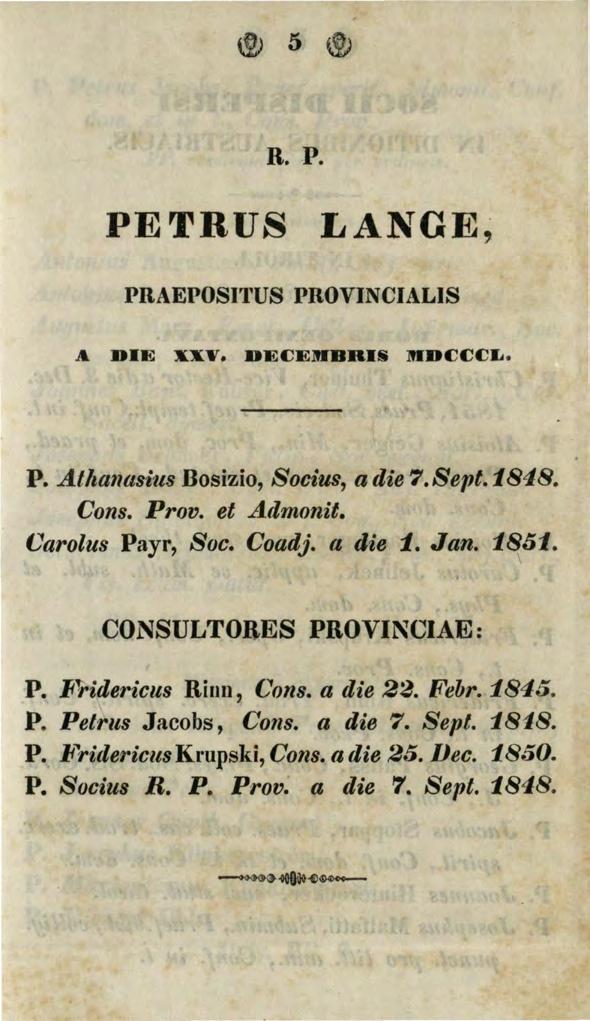 R.. P. PETRUS LANGE; PRAEPOSITUS PROVINCIALIS A. DIE XXV. DEfJEMBHIS MDfJfJfJL. P. Atkanasiu.'J Bosizio, Socius, a die 7. Sept.1848. Cons. Prov. et Admonit. Carolus Payr, Soc. Coadj. tl die 1. Jan.